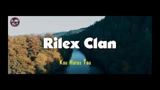 RILEX CLAN - Kau Harus Tau I Lirik