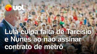 Lula culpa ausência de Tarcísio e Nunes ao não assinar contrato de metrô Jardim Ângela; veja vídeo