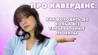 [ПРО КАВЕРДЕНС ] КАК ДОВОДИТЬ ДО КОНЦА КАЖДЫЙ ТАНЦЕВАЛЬНЫЙ ПРОЕКТ