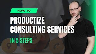 How to Productize Consulting Services in 5 Steps
