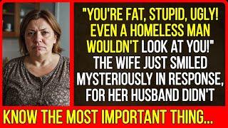 "You're fat, stupid, ugly! Even a homeless man wouldn't look at you!" The wife just smiled...