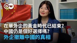 外企在中國的黃金時代已結束？中國仍是個好選擇嗎？外企撤離中國的真相 | DW一看你就懂