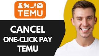 HOW TO CANCEL ONE CLICK PAY ON TEMU (UPDATED 2025)