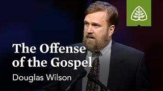 Doug Wilson: The Offense of the Gospel