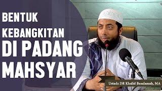 Inilah bentuk kebangkitan di padang mahsyar, Ustadz DR Khalid Basalamah, MA