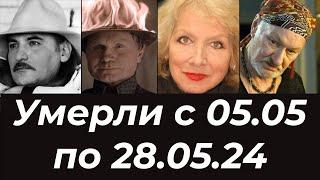 Российские Актеры Умершие с 5 по 28 мая 2024. Вечная память!