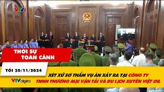 Thời sự toàn cảnh tối 20/11: Xét xử sơ thẩm vụ án xảy ra tại Công ty Xuyên Việt Oil | VTV24