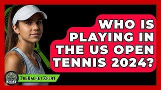 Who Is Playing In The US Open Tennis 2024? - The Racquet Xpert