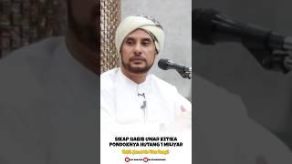 SIKAP HABIB UMAR KETIKA PONDOKNYA MEMPUNYAI HUTANG 1 MILIYAR - HABIB JAMAL BIN TOHA BAAGIL