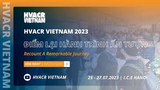 HVACR VIETNAM 2023 | Điểm lại hành trình ấn tượng - Recount A Remarkable Journey | 25-27.07.2023