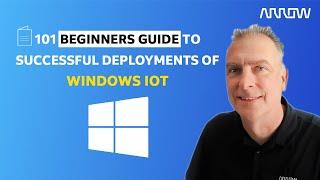 101: A Beginners Guide to Successful Deployments of Windows IoT  (WEBINAR)