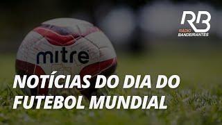 Últimas notícias do futebol mundial | Esporte em Debate