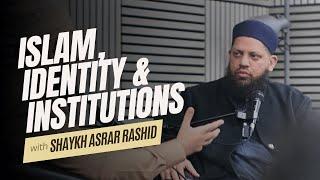 Islam, Identity & Institutions with Shaykh Asrar Rashid