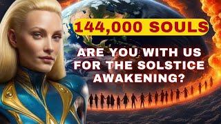 144,000 Souls: This solstice, You have an important role for the awakening of humanity