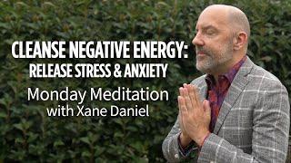 Cleanse Negative Energy Meditation: Release Stress & Anxiety |  Monday Meditation with Xane Daniel