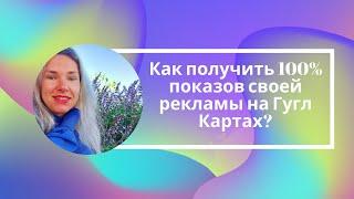 Как получить 100% показов своей рекламы на Гугл Картах?