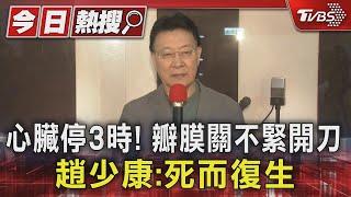 心臟停3時! 瓣膜關不緊開刀 趙少康:死而復生｜TVBS新聞 @TVBSNEWS01