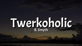 B. Smyth - Twerkoholic (Lyrics) [Tiktok Song]