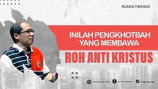 INILAH PENGKHOTBAH YANG MEMBAWA ROH ANTIKRISTUS  - RUANG TIRANUS