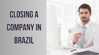 Closing a Company in Brazil