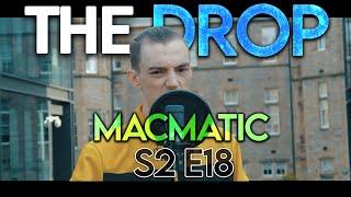 The Drop - Macmatic [S2:E18]