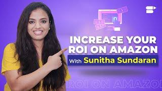 How to Increase Your ROI on Amazon - Learn Amazon PPC With Sunitha Sundaran