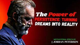 The Power of Persistence: Turning Dreams Into Reality|  JORDAN PETERSON | Motivational Speech."