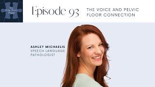 Ep 93 PFPP - The Voice & Pelvic Floor Connection with Speech Language Pathologist, Ashley Michaelis