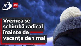 Vremea se schimbă radical înainte de vacanţa de 1 mai | ANM, prognoza meteo actualizată