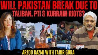 Will Pakistan break due to Taliban, PTI & Kurram Riots? Arzoo Kazmi with Tahir Gora