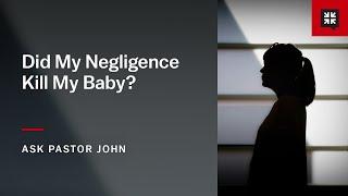 Did My Negligence Kill My Baby?