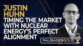 Justin Huhn: Timing the Market With Nuclear Energy’s Perfect Alignment