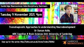 Cambridge Neuroscience - Duncan Astle - Transdiagnostic approaches to understanding neurodevelopment