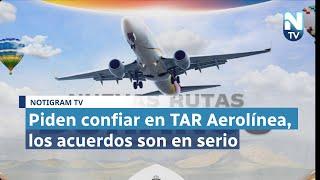 Piden confiar en TAR Aerolínea, los acuerdos son en serio