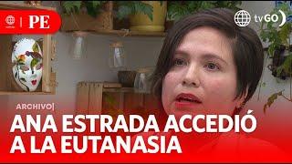 Ana Estrada: La primera peruana en acceder a la eutanasia | Primera Edición | Noticias Perú