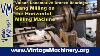 Vulcan Steam Locomotive Connecting Rod Bearings: Gang Milling on the Horizontal Milling Machine