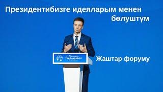 Президентибизге жаштардын атынан кайрылуу жасадым /  Кыялымдагы Кыргызстан жаштар форуму