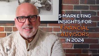 5 Marketing Insights for Financial Advisors in 2024