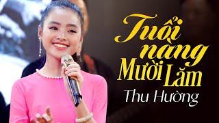 Tuổi Nàng Mười Lăm - Thu Hường | Tiếng Hát Ngọt Ngào Nghe Quên Hết Muộn Phiền