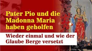 Pater Pio und die Madonna Maria haben geholfen - wieder einmal und wie der Glaube Berge versetzt.