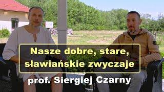 Nasze dobre, stare, sławiańskie zwyczaje - prof. Siergiej Czarny