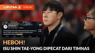 Isu Shin Tae-yong Dipecat Dari Timnas Bikin Heboh | Liputan 6