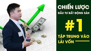 CHIẾN LƯỢC ĐẦU TƯ BĐS - SỐ 1 | TẬP TRUNG VÀO LÃI VỐN