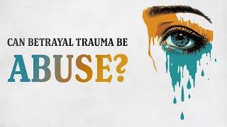 Is Betrayal Trauma Abuse?