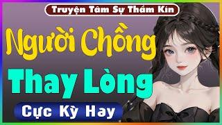 [Trọn Bộ] Người Chồng Thay Lòng - Truyện Tâm Sự Thầm Kín 2024 - Nghe Truyện Đêm Khuya Dễ Ngủ