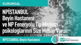 NPİSTANBUL Beyin Hastanesi ve NP Feneryolu Tıp Merkezi psikologlarının Size Mesajı Var…