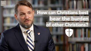 How can Christians best bear one another's burdens?