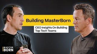 Building MasterBorn [Full Episode] I CEO Insights on Building Top Tech Teams