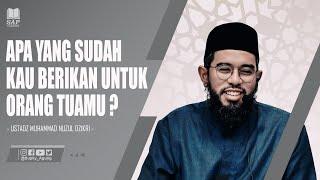 APA YANG SUDAH KAU BERIKAN UNTUK ORANG TUAMU ? | USTADZ MUHAMMAD NUZUL DZIKRI