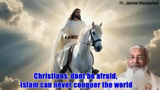 Christians, dont be afraid, Islam can never conquer the world! - Fr. James Manjackal MSFS